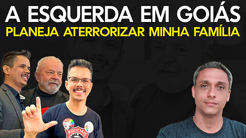 A esquerda em Goiás planeja aterrorizar minha família