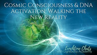 Lunchtime Chats episode 182: Cosmic Consciousness & DNA Activation: Walking the New Reality