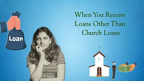 When You Receive Other Types Of Loans Other Than Church Loans!!