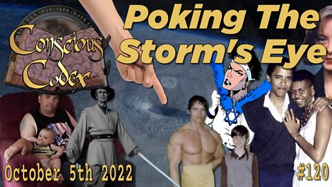 Conscious Codex 120: Poking The Storm's Eye