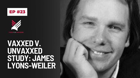23. Part 1: Vaxxed v. Unvaxxed Study: James Lyons-Weiler