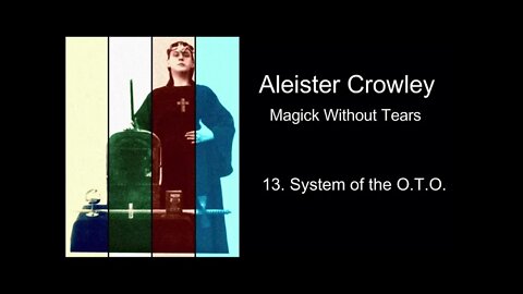 Aleister Crowley, "Magick Without Tears." - Chapter #13 - "System of The O.T.O."