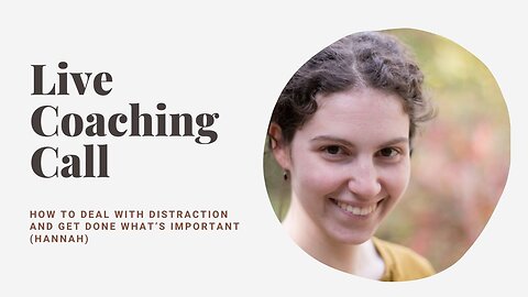 Live Coaching Call: How to Deal with Distraction & Get Done What’s Important to You (Hannah)