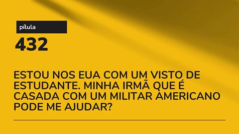 PÍLULA 432 - IRMÃ CASADA COM AMERICANO PODE AJUDAR NO MEU PROCESSO DE VISTO?