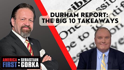Durham Report: The Big 10 Takeaways. John Solomon with Sebastian Gorka One on One