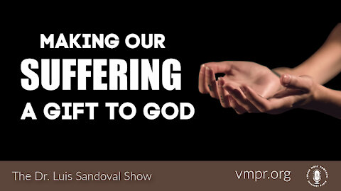 19 Aug 21, The Dr. Luis Sandoval Show: Making Our Suffering a Gift to God