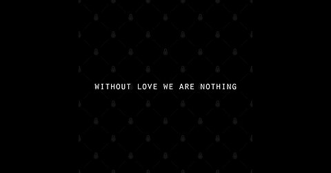 Without love we are nothing