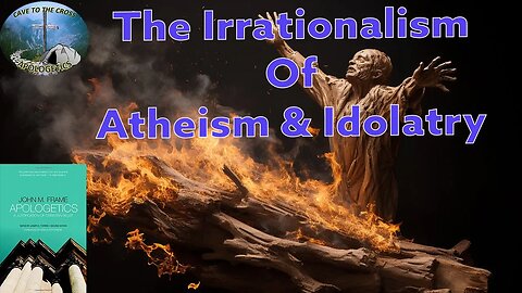 The Irrationalism Of Atheism & Idolatry