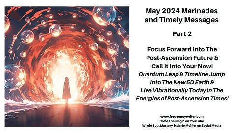 May 2024 Marinades: Focus Forward Into The Post-Ascension Future & Call It Into Your NOW!