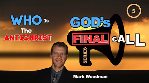 Mark Woodman - God's Final Call Part 5 - Who Is The Antichrist