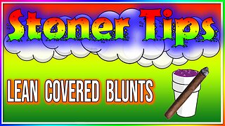 STONER TIPS #46: LEAN COVERED BLUNTS