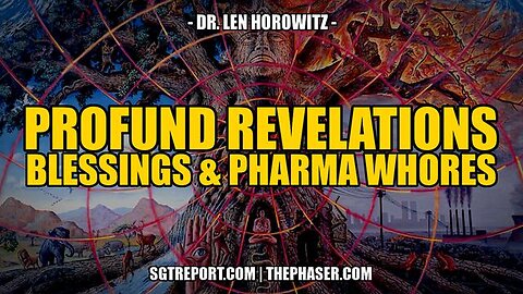PROFOUND REVELATIONS, BLESSING & PHARMA WHORES -- DR. LEN HOROWITZ