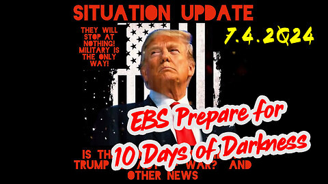 Situation Update 7-4-2Q24 ~ EBS is Coming. Prepare for 10 Days of Darkness