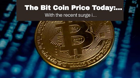 The Bit Coin Price Today: What You Need To Know!