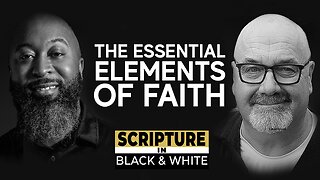 Scripture in Black & White: Episode #5 - The Essential Elements of Faith