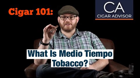 What is Medio Tiempo tobacco? – Cigar 101