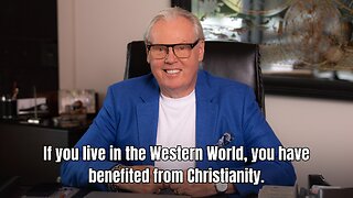 If you live in the Western World, you have benefited from Christianity.