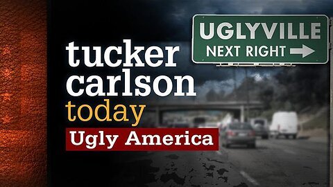 Ugly America - Tucker Carlson Today