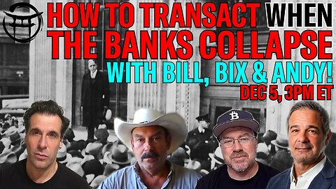 HOW TO TRANSACT WHEN THE BANKS COLLAPSE! WITH BILL, BIX & ANDY