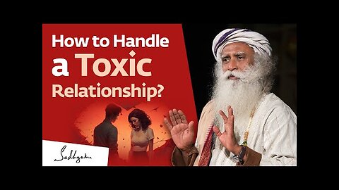 How to Handle a Toxic Relationship? | Sadhguru