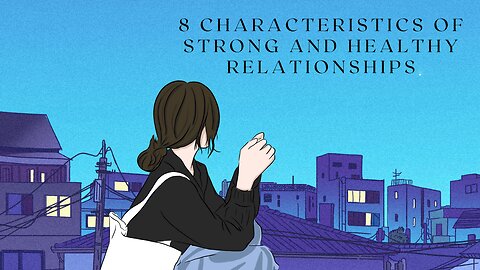 8 Characteristics of Strong and Healthy Relationships