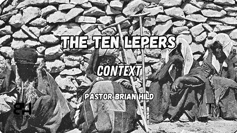 The Ten Lepers - Part 1 - The Context - Pastor Brian Hild