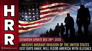 Mike Adams Situation Update, Dec 20, 2022 - Massive migrant INVASION of the United States just days away, will FLOOD America with illegals - Natural News