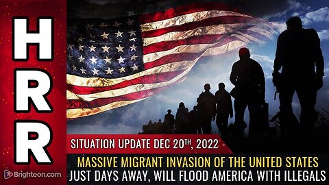 Mike Adams Situation Update, Dec 20, 2022 - Massive migrant INVASION of the United States just days away, will FLOOD America with illegals - Natural News