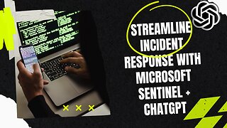 Streamline Incident Response with Microsoft Sentinel + ChatGPT