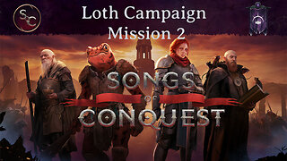 Loth Campaign Mission 2 Episode 2 - Songs of Conquest