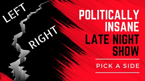 Politically Insane Late Night Show - Pick A Side