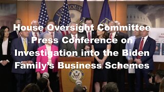 House Oversight Committee Press Conference on Investigation into the Biden Family’s Business Schemes