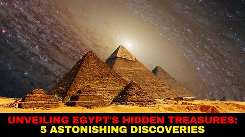 Unveiling Egypt's Hidden Treasures 5 Astonishing Discoveries