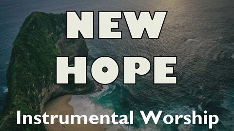 New Hope | 45 minutes of Christian instrumental piano worship for prayer & praise