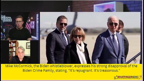 Mike McCormick, the Biden whistleblower, expresses his strong disapproval of the Biden Crime Family