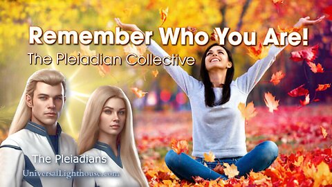 Remember Who You Are! ~ The Pleiadian Collective