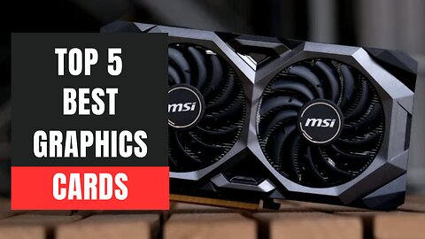 Top 5 Best Graphics Cards of 2023