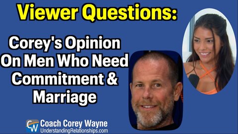 Corey's Opinion On Men Who Need Commitment and Marriage