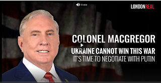 Colonel Douglas Macgregor - Ukraine Cannot Win This War: It's Time To Negotiate With Putin