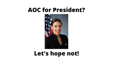 AOC for President? Let’s hope not!