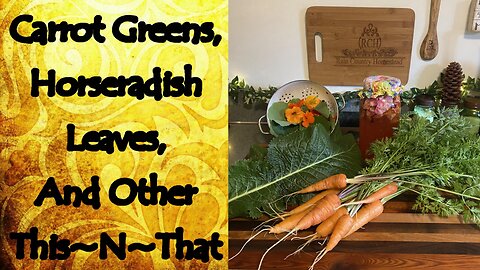 Horseradish Leaves, Carrot Tops, and Other This~N~That