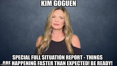 Kim Goguen: Special Full Situation Report - Things Are Happening Faster Than Expected! Be READY!