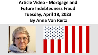 Article Video - Mortgage and Future Indebtedness Fraud - Tuesday, April 18, 2023 By Anna Von Reitz