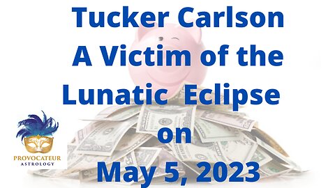 Tucker Carlson A Victim of the Lunatic Eclipse on May 5, 2023