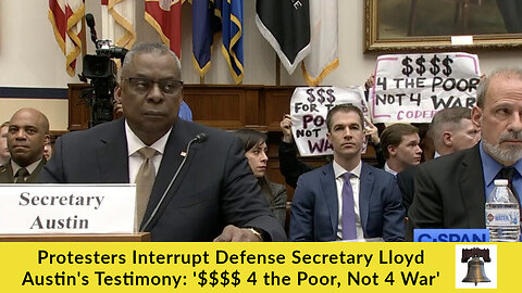 Protesters Interrupt Defense Secretary Lloyd Austin's Testimony: '$$$$ 4 the Poor, Not 4 War'