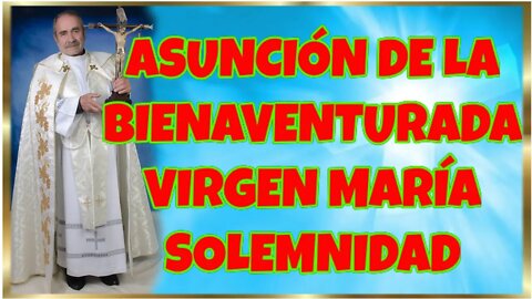 228 LA ASUNCIÓN DE LA BIENAVENTURADA VIRGEN MARÍA SOLEMNIDAD 2022. 4K