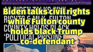 Biden talks civil rights while Fulton county holds black Trump co-defndant-SheinSez 277