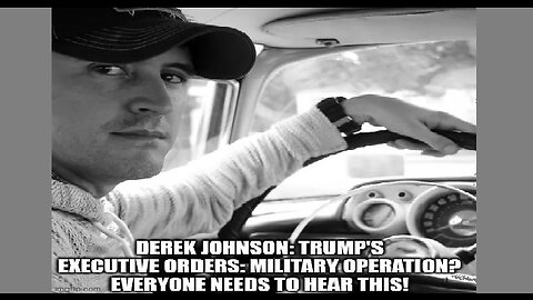 Derek Johnson: Trump's Executive Orders: Military Operation? Everyone Needs to Hear This!