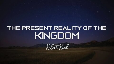 Robert Reed - The Present Reality of the Kingdom