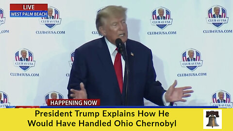 President Trump Explains How He Would Have Handled Ohio Chernobyl